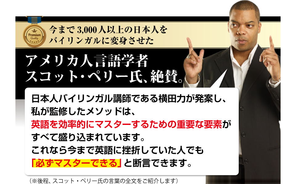 ���܂�3,000�l�ȏ�̓��{�l���o�C�����K���ɕϐg�������A�����J�l����w�҃X�R�b�g�E�y���[���A��^�B���{�l�o�C�����K���u�t�ł��鉡�c�͂����Ă��A�����ďC�������\�b�h�́A�p��������I�Ƀ}�X�^�[���邽�߂̏d�v�ȗv�f�����ׂĐ��荞�܂�Ă��܂��B����Ȃ獡�܂ŉp��ɍ��܂��Ă����l�ł��u�K���}�X�^�[�ł���v�ƒf���ł��܂��B������A�X�R�b�g�E�y���[���̌��t�̑S�������Љ�܂��j